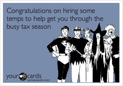 Congratulations on hiring some temps to help get you through the busy tax season