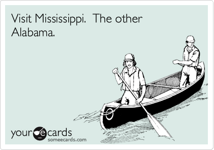 Visit Mississippi.  The other Alabama.