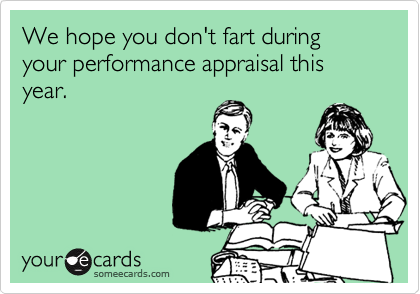 We hope you don't fart during your performance appraisal this year.