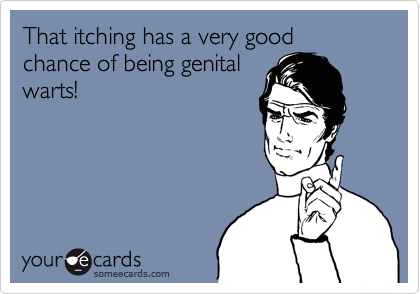 That itching has a very good
chance of being genital 
warts!
