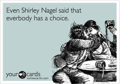 Even Shirley Nagel said that everbody has a choice.