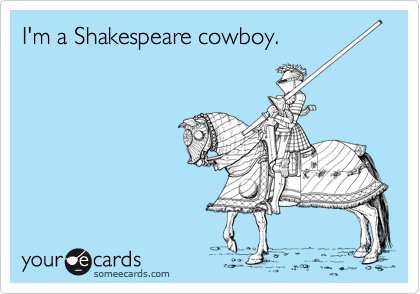 I'm a Shakespeare cowboy.