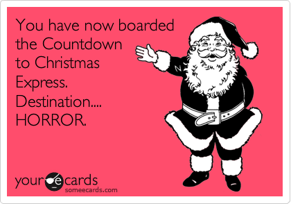 You have now boarded
the Countdown
to Christmas
Express.
Destination....
HORROR.