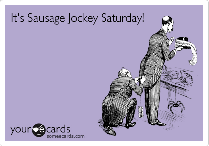 It's Sausage Jockey Saturday!