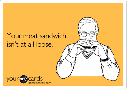 


Your meat sandwich 
isn't at all loose.