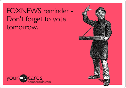 FOXNEWS reminder -Don't forget to votetomorrow.