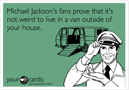Michael Jackson's fans prove that it's not weird to live in a van outside of your house.