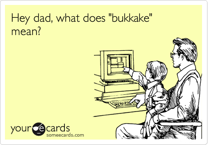 Hey dad, what does "bukkake" mean?