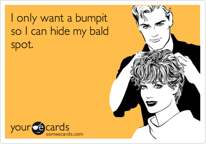 I only want a bumpit so I can hide my baldspot.