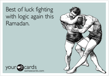 Best of luck fighting
with logic again this
Ramadan.