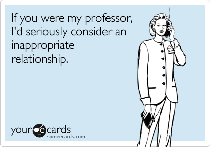 If you were my professor,I'd seriously consider aninappropriaterelationship.