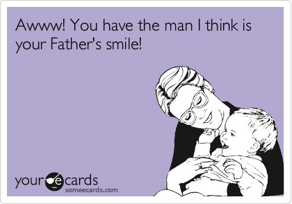 Awww! You have the man I think is your Father's smile!