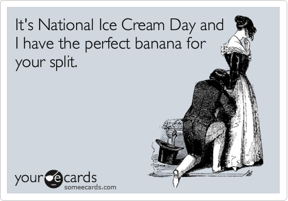 It's National Ice Cream Day and
I have the perfect banana for
your split.