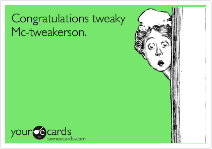 Congratulations tweaky
Mc-tweakerson.