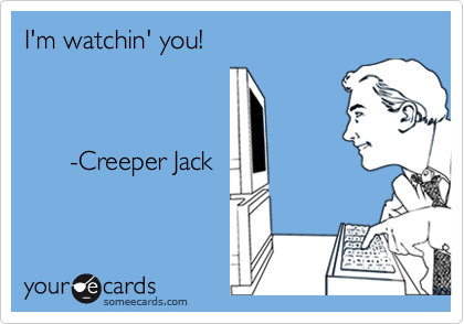 I'm watchin' you!



      -Creeper Jack