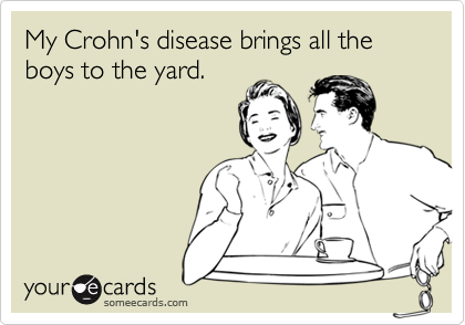 My Crohn's disease brings all the boys to the yard.