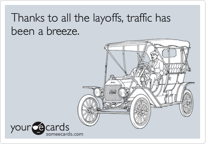 Thanks to all the layoffs, traffic has been a breeze.