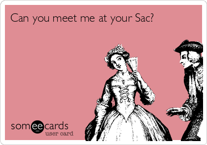 Can you meet me at your Sac?