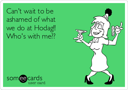 Can't wait to be
ashamed of what
we do at Hodag!! 
Who's with me?? 