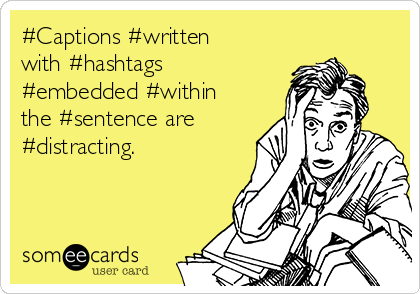 #Captions #written
with #hashtags
#embedded #within
the #sentence are
#distracting.