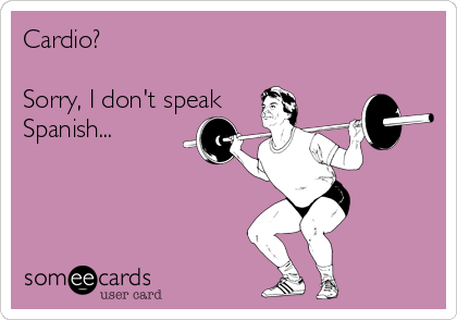 Cardio?    

Sorry, I don't speak
Spanish...
