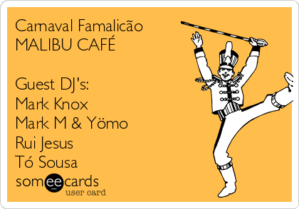 Carnaval Famalicão 
MALIBU CAFÉ

Guest DJ's: 
Mark Knox 
Mark M & Yömo
Rui Jesus
Tó Sousa