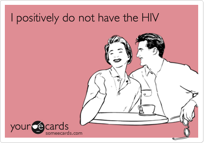 I positively do not have the HIV
