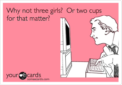 Why not three girls?  Or two cups for that matter?