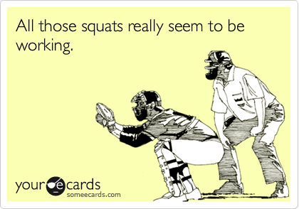All those squats really seem to be working.