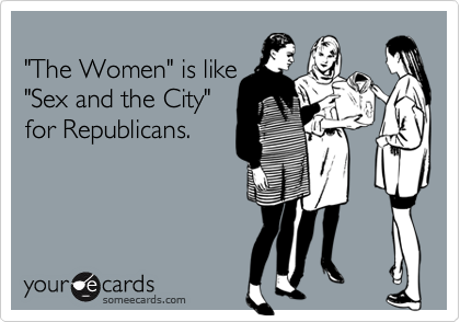 "The Women" is like"Sex and the City"for Republicans.