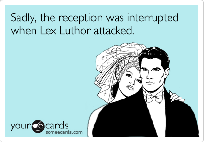 Sadly, the reception was interrupted when Lex Luthor attacked.