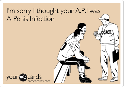 I'm sorry I thought your A.P.I wasA Penis Infection