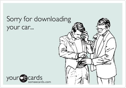 
Sorry for downloading
your car...