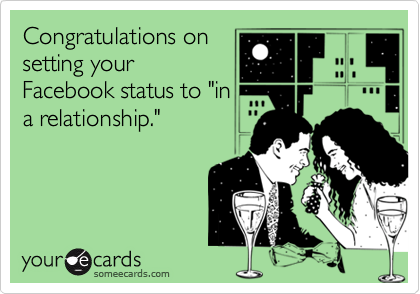 Congratulations on
setting your
Facebook status to "in
a relationship."