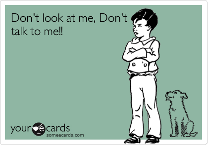Don T Look At Me Don T Talk To Me Reminders Ecard