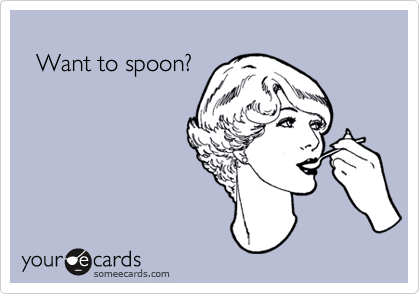   Want to spoon?