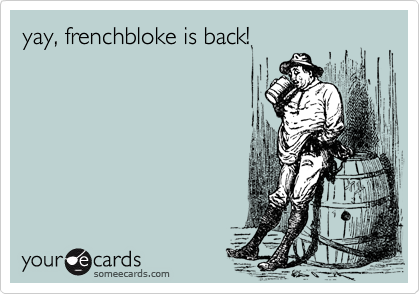 yay, frenchbloke is back!