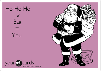 Ho Ho Ho 
       x
     Bag
      = 
    You