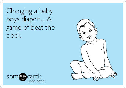 Changing a baby
boys diaper ... A
game of beat the
clock. 