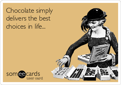 Chocolate simply 
delivers the best
choices in life...