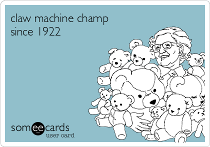 claw machine champ
since 1922