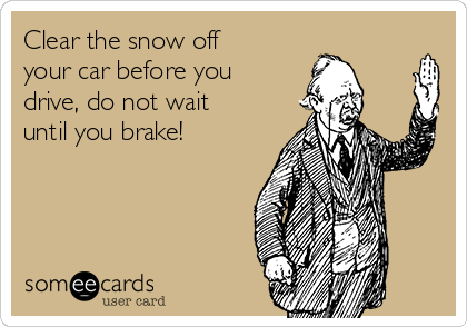 Clear the snow off
your car before you
drive, do not wait
until you brake!