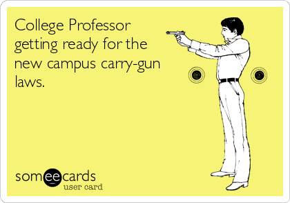 College Professor
getting ready for the
new campus carry-gun
laws. 
