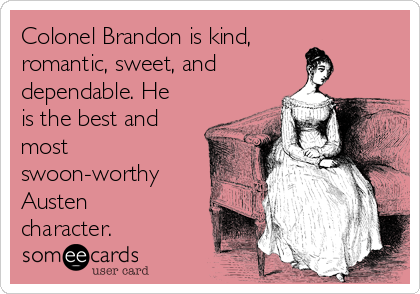 Colonel Brandon is kind,
romantic, sweet, and
dependable. He
is the best and
most
swoon-worthy
Austen
character.