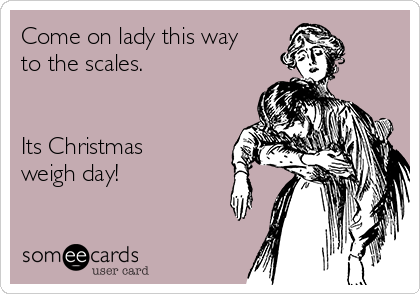 Come on lady this way
to the scales.


Its Christmas
weigh day!