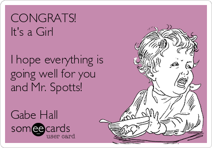 Congrats It S A Girl I Hope Everything Is Going Well For You And Mr Spotts Gabe Hall Baby Ecard