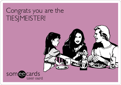 Congrats you are the
TIESJMEISTER!