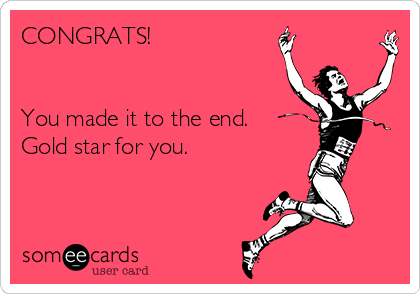 CONGRATS!


You made it to the end.
Gold star for you.