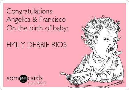 Congratulations
Angelica & Francisco
On the birth of baby:

EMILY DEBBIE RIOS