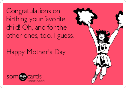 happy mothers day from your favorite daughter